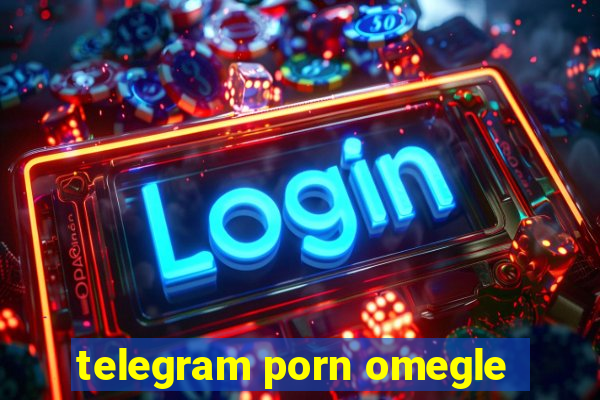 telegram porn omegle